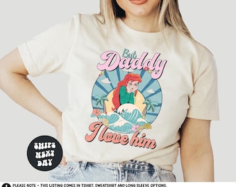 Disney Princess Shirt Princess Ariel Sweatshirt But Daddy I Love Him Funny Disney Shirt The Little Mermaid Shirt Retro Disney Ariel Shirt