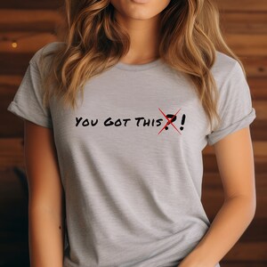You Got This, Motivational T Shirt, Inspirational Shirt, Encouraging Shirt, Positive Vibes Top, Self-Confidence Apparel, Positive Saying