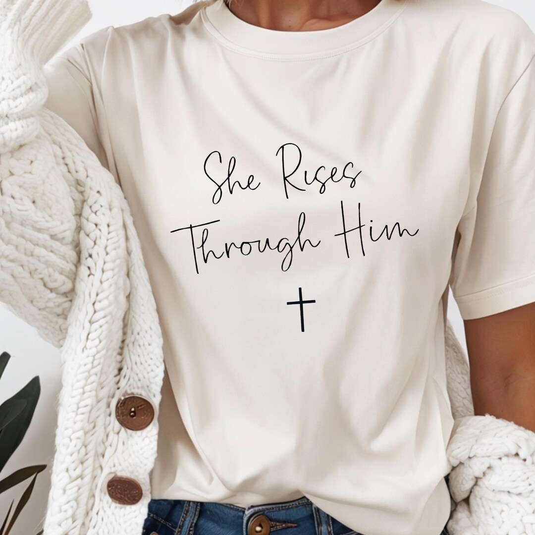 She Rises Through Him PNG, Christian Tshirt Design, Sublimation Design ...