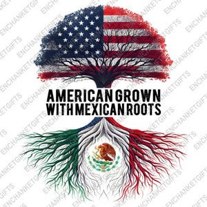 May include: A tree with roots in the shape of the Mexican flag and a trunk and branches in the shape of the American flag. The text "American Grown with Mexican Roots" is written on the trunk of the tree.