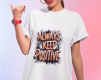 Always Keep Positive Shirt: Unisex Motivational Tee