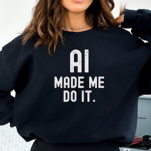 AI Made Me Do It Sweatshirt Funny Tech Hoodie AI Humor Shirt Tech Lover Gift Artificial Intelligence Meme Sweatshirt Hacker Coding Crewneck