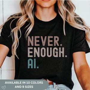 Never Enough AI T-Shirt Artificial Intelligence Shirt Tech Enthusiast Gift AI Researcher Apparel Future Tech Shirt AI Developer Gift