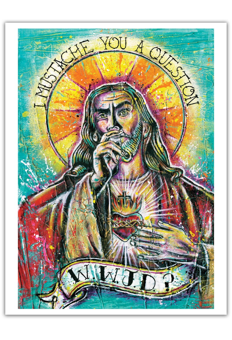 May include: A colorful painting of Jesus with a crown of thorns and a heart with a cross on his chest. The painting has a bright, abstract background with splashes of color. The text "I mustache you a question WWJD?" is written around the painting.