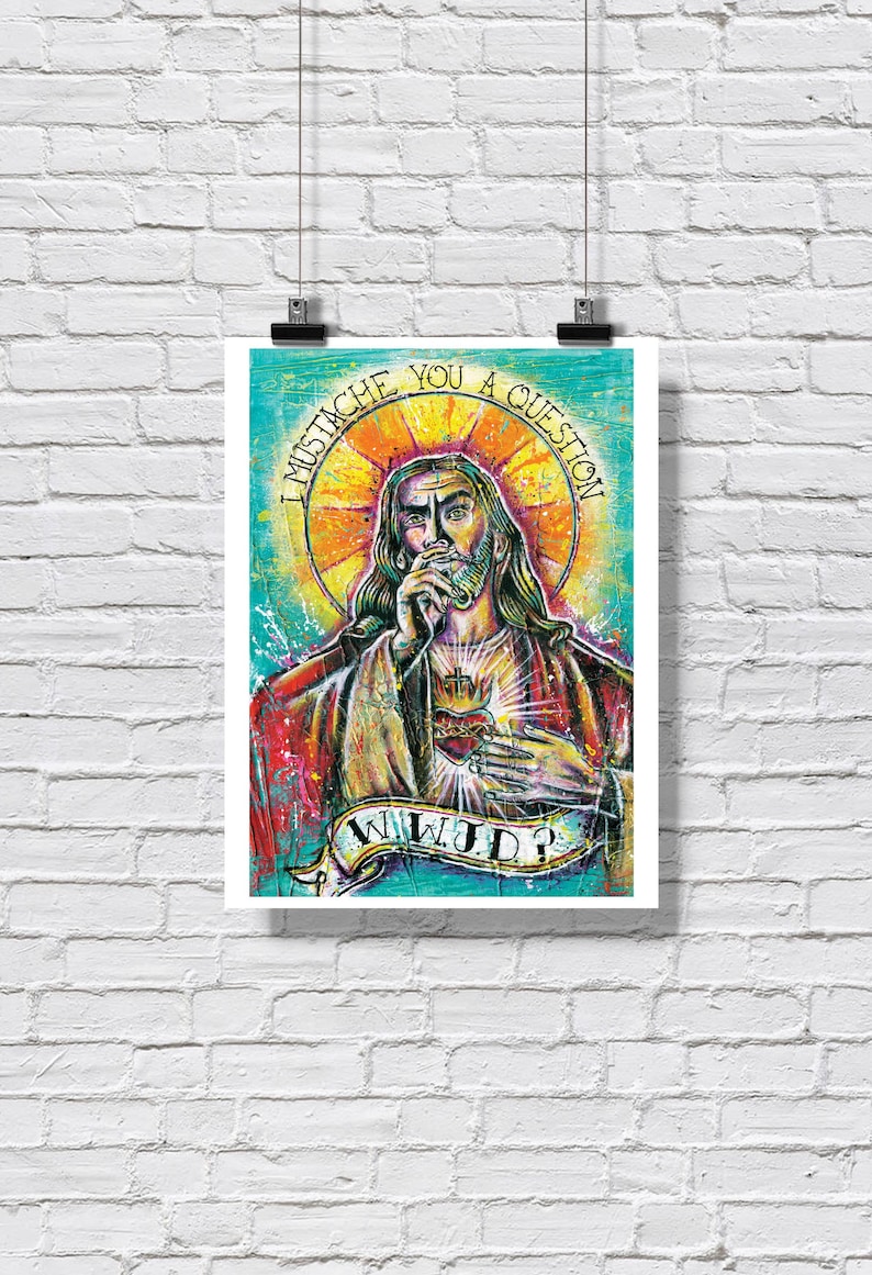 May include: A colorful, abstract painting of Jesus with a mustache. He is holding his hand over his heart and looking at the viewer. The text "I mustache you a question WWJD?" is written around him.