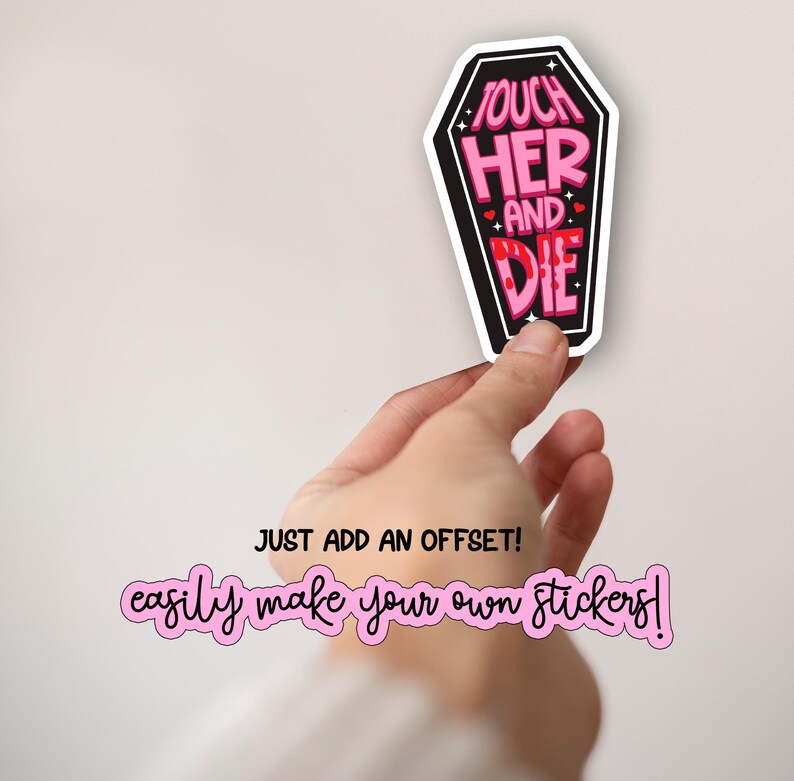 May include: A coffin-shaped sticker with the text "TOUCH HER AND DIE" in pink and red, outlined in black. The sticker also includes the text "JUST ADD AN OFFSET! easily make your own stickers!" in pink.