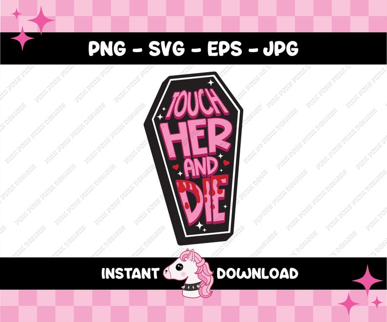May include: A black coffin-shaped graphic with the text "TOUCH HER AND DIE" in pink. The design includes hearts, stars, and blood drips. The image also includes the text "PNG - SVG - EPS - JPG" and "INSTANT DOWNLOAD".