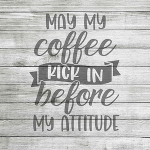 May My Coffee Kick In Before My Attitude SVG, PNG & JPG *Instant Download*