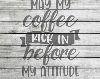 May My Coffee Kick In Before My Attitude SVG, PNG & JPG *Instant Download*
