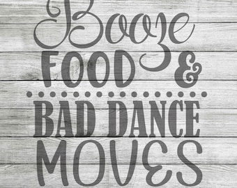 Booze, Food and Bad Dance Moves SVG, JPG & PNG *Instant Download*