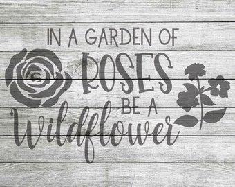 In a garden of roses be a wildflower SVG & JPEG Instant Download