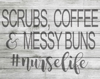 Scrubs, Coffee & Messy Buns #nurselife SVG and JPEG
