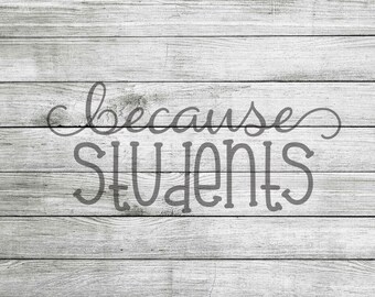 Because Students SVG, JPG & PNG *Instant Download*