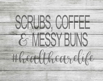 Scrubs, Coffee & Messy Buns #healthcarelife SVG, JPG and PNG *Instant Download*