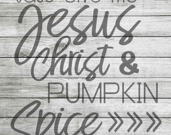 Just Give Me Jesus Christ & Pumpkin Spice SVG and JPEG