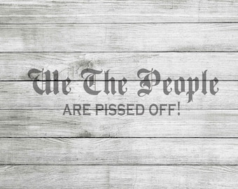 We the People are pissed off SVG, PNG & JPG *Instant Download*