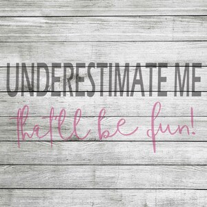 Underestimate Me... That&#39;ll be fun! SVG and JPEG - Instant Download