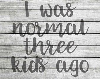I was normal three kids ago SVG & JPEG Instant Download