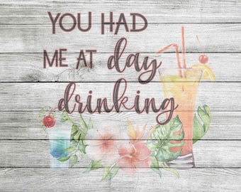 You Had Me At Day Drinking PNG & JPG *Instant Download*