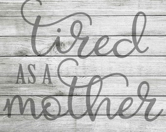 Tired As A Mother SVG & JPEG - Instant Download