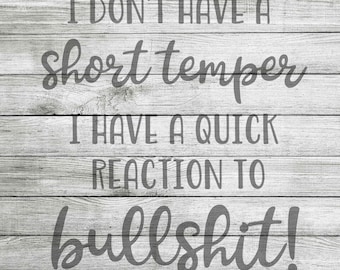 I don't have a short temper, I have a quick reaction to bullshit SVG, JPG & PNG *Instant Download*