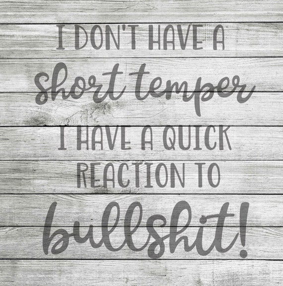 I don't have a short temper, I have a quick reaction to bullshit SVG, JPG & PNG *Instant Download*