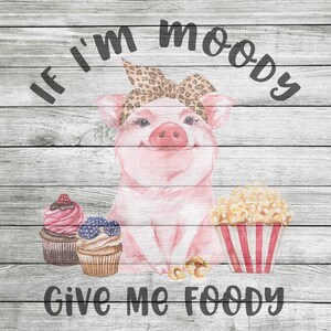 If I&#39;m Moody Give Me Foody JPEG - Instant Download