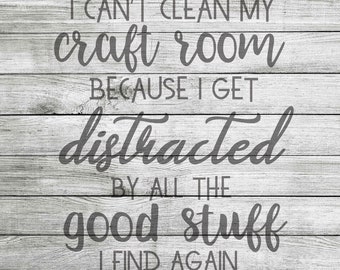 I can't clean my craft room because I get distracted SVG, PNG & JPG *Instant Download*