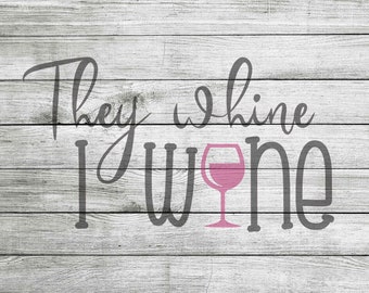 They whine I wine with wine glass SVG, PNG & JPG *Instant Download*
