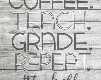 Coffee. Teach. Grade. Repeat. #teacherlife SVG and JPEG