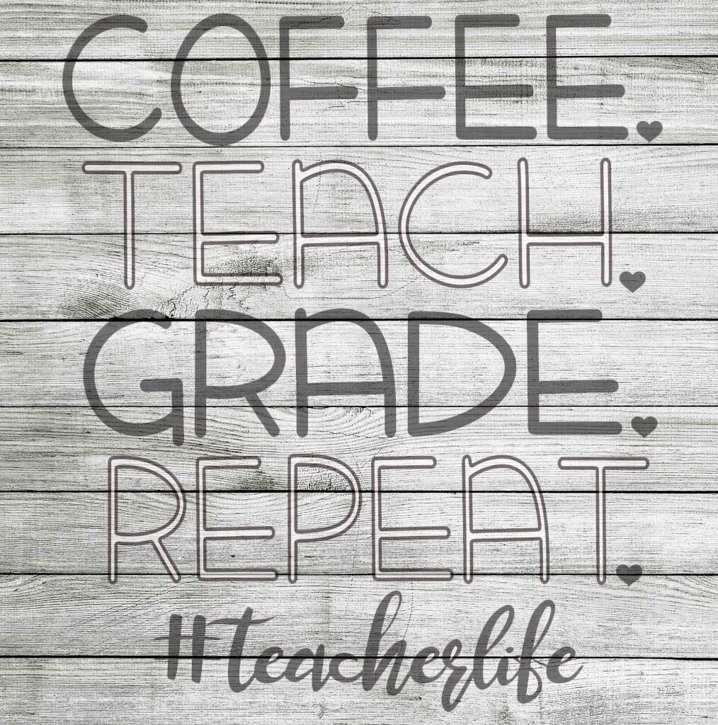 Download Coffee. Teach. Grade. Repeat. #teacherlife SVG and JPEG