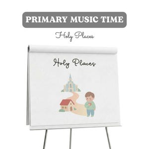 May include: A white easel with a drawing of a church, a house, and a child with a heart. The text "Holy Places" is written on the drawing and above it. The words "PRIMARY MUSIC TIME" are written above the text "Holy Places".