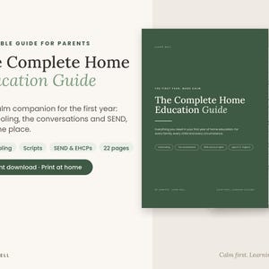 May include: A printable 22-page home education guide for parents titled The Complete Home Education Guide. The dark green cover features white text including the subtitle The First Year, Made Calm and sections on deschooling, scripts, and SEND.