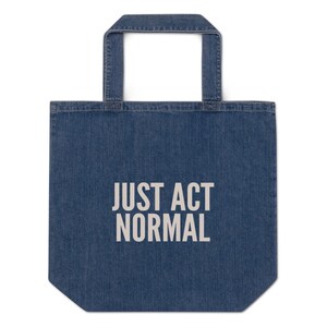 Just Act Normal – Organic Denim Tote Bag, Eco Shopping Bag, Sustainable Reusable Shoulder Bag, Fashionable Cotton Gift