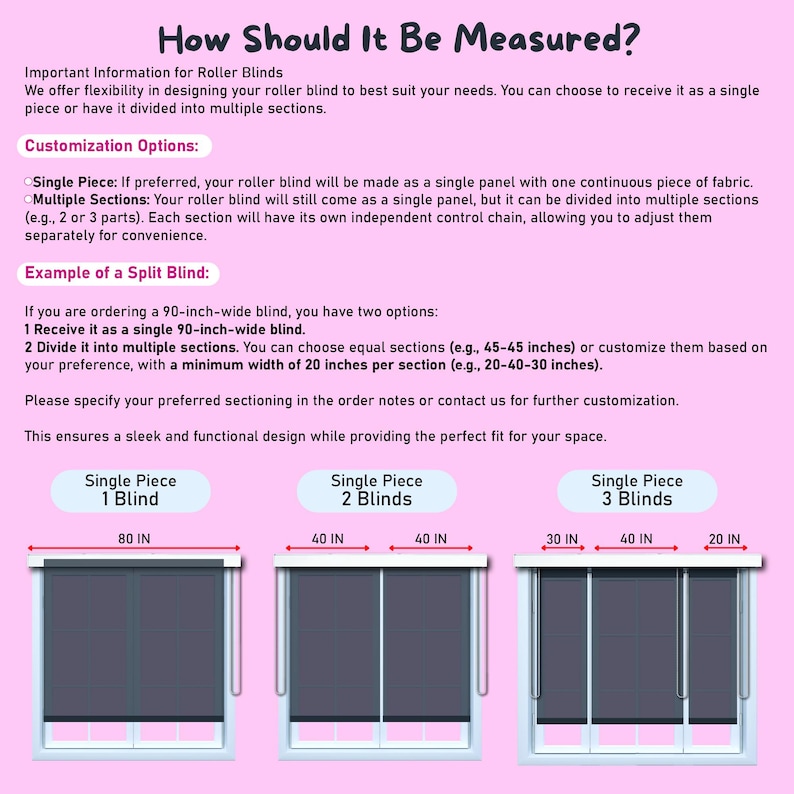 May include: Diagram showing how to measure for roller blinds.  The diagram shows three options: a single 80-inch blind, two 40-inch blinds, and three blinds, one 30-inch and two 20-inch blinds.
