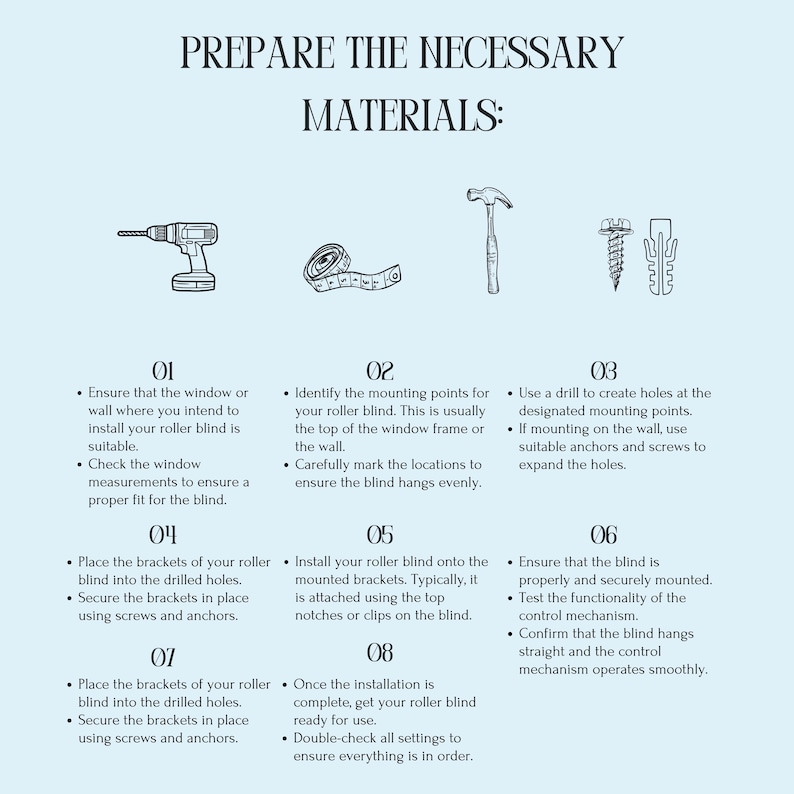 May include: A diagram with illustrations of tools and steps for installing a roller blind. The steps include: 1. Ensure the window or wall is suitable. 2. Identify the mounting points. 3. Use a drill to create holes. 4. Place the brackets. 5. Install the blind. 6. Ensure the blind is properly mounted. 7. Place the brackets. 8. Double-check all settings.