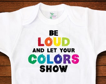 Be Loud and Let Your Colors Show - One Piece Bodysuit - Funny Baby Gift