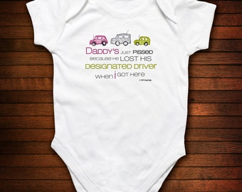 Daddy's Just Pissed Because He Lost His Designated Driver When I Got Here One Piece Bodysuit - Funny Baby Gift