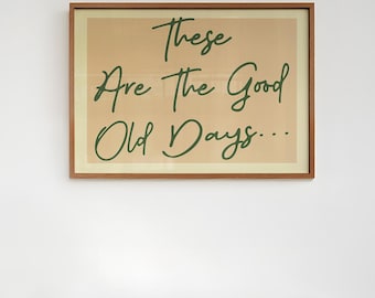 Vintage Typography Art Print: "These Are the Good Old Days"