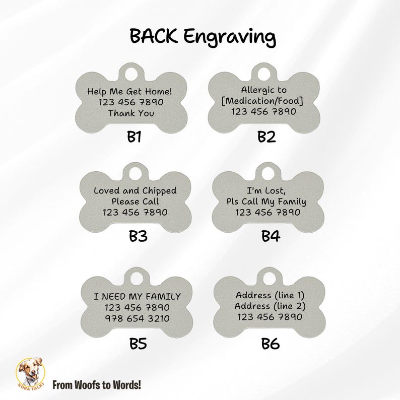 May include: Six different bone-shaped dog tag designs with various engraving options. The tags are silver with black text. The options include: Help Me Get Home!, Allergic to [Medication/Food], Loved and Chipped Please Call, I'm Lost, Pls Call My Family, I Need My Family, and Address (line 1) Address (line 2).