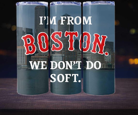 I’m From Boston. We Don’t Do Soft.” Digital Tumbler Wrap