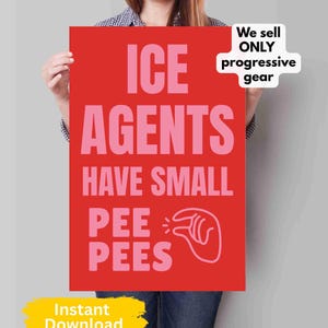 May include: A red poster with pink text that reads "ICE AGENTS HAVE SMALL PEE PEE'S" and a hand gesture. The poster also has the text "We sell ONLY progressive gear" and "Instant Download".