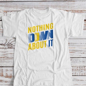 Down Syndrome Trisomy 21 Fundraiser | nothing Down about it Tshirt  SNLD-001