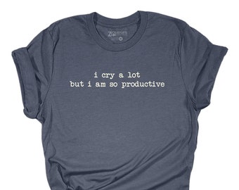 i cry a lot but i am so productive funny shirt mom shirt mother's day relatable shirts taylor inspired cry a lot funny shirt