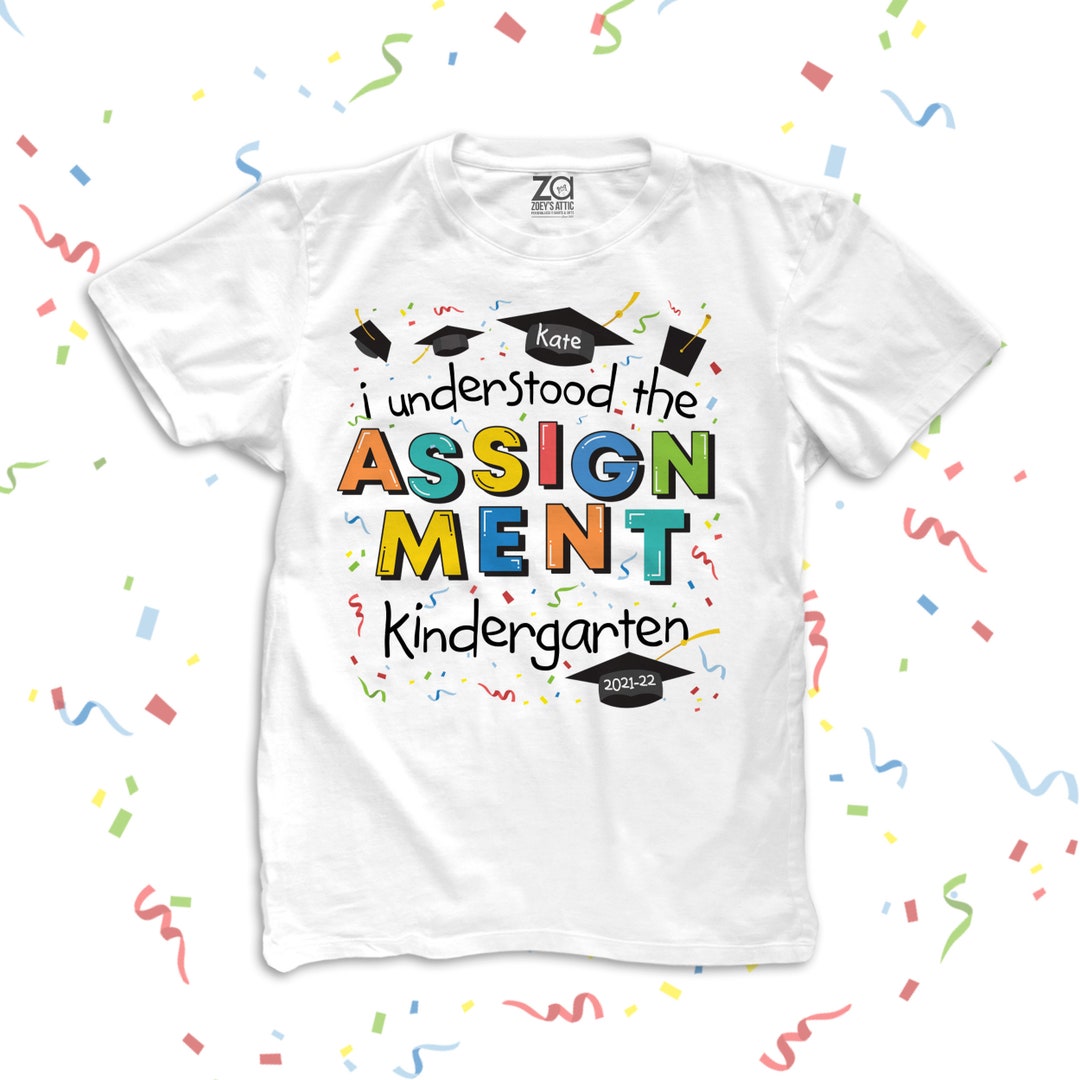 Kindergarten Graduation Shirt I Understood the Assignment Colorful Any