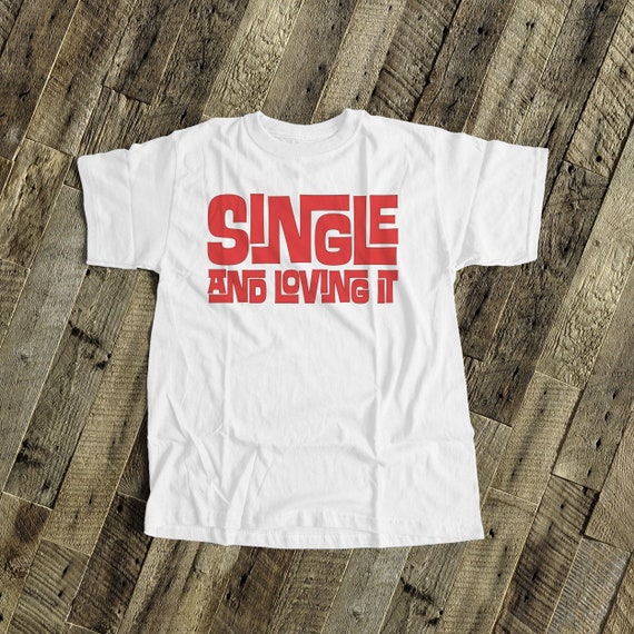 Valentine's Day SINGLE and loving it funny valentines day shirt 22SNLV-013