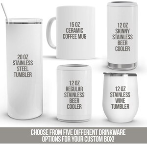 May include: Five different drinkware options for a custom box.  A white ceramic coffee mug with the text "15 oz Ceramic Coffee Mug". A white stainless steel tumbler with the text "20 oz Stainless Steel Tumbler". A white stainless steel beer cooler with the text "12 oz Skinny Stainless Beer Cooler". A white stainless steel beer cooler with the text "12 oz Regular Stainless Beer Cooler". A white stainless steel wine tumbler with the text "12 oz Stainless Wine Tumbler".