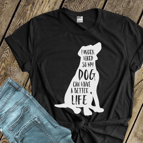 Dog Can Have a Better Life T-shirt Dog 