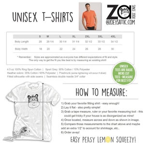 May include: A chart showing unisex t-shirt sizing in inches. The chart includes body length and body width measurements for sizes S through 4XL. The text "Remember: Sizes are approximated as everyone has different expectations of fit and style. The only way to get the fit you like best is by measuring an existing shirt!" is included below the chart. The text "Unisex tees are basic mens cut tees - measure for best fit!" is included on the right side of the chart. The text "How to measure" is included below the chart with instructions on how to measure a t-shirt for the best fit. The text "Easy peasy lemon squeezy!" is included at the bottom of the chart.