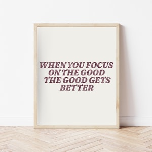 When You Focus On The Good The Good Gets Better Art Print, Trendy Aesthetic Poster Digital Art Download, Positive Quote Typography Printable